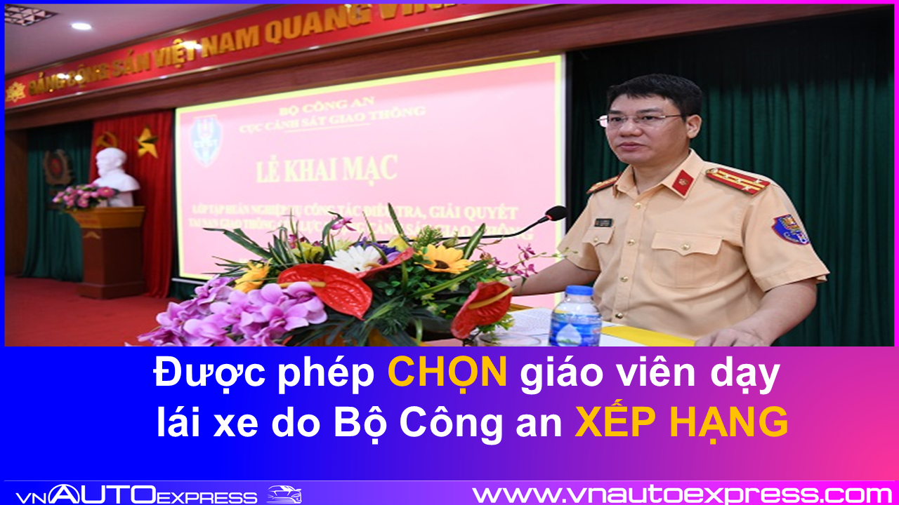 Được phép CHỌN giáo viên dạy lái xe do Bộ Công An xếp hạng